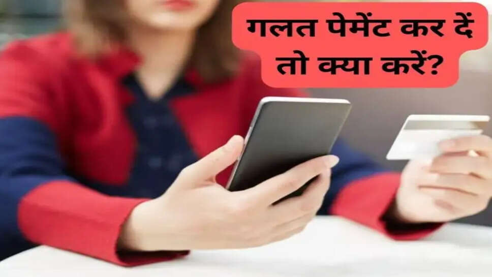 GPay, PhonePe या Paytm के माध्यम से गलत खाते में ऑनलाइन भुगतान किया है? ऐसे पाएं अपना पैसा वापस