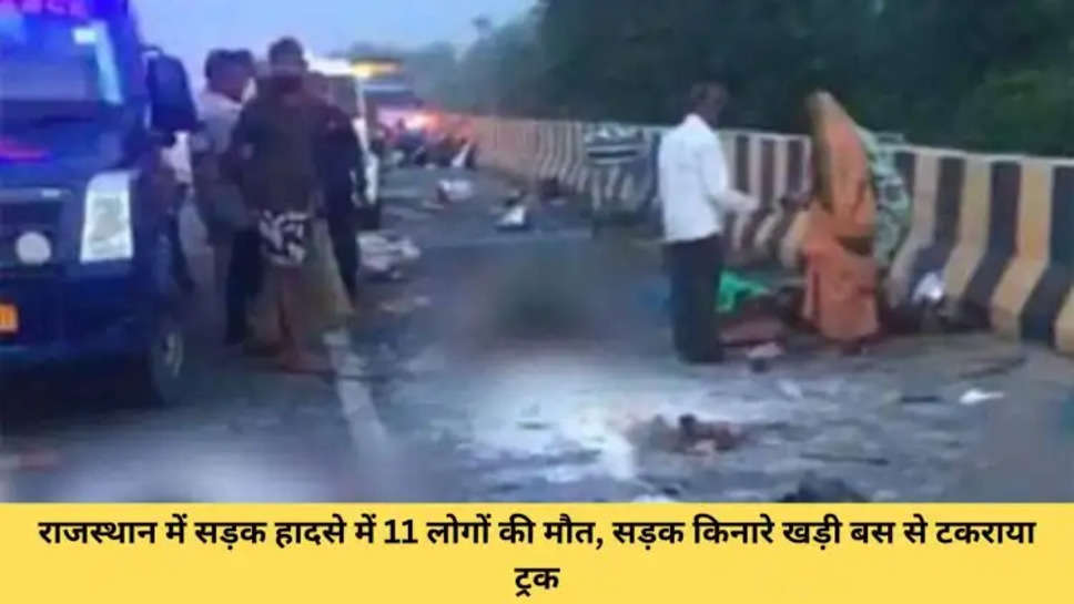 राजस्थान में सड़क हादसे में 11 लोगों की मौत, सड़क किनारे खड़ी बस से टकराया ट्रक