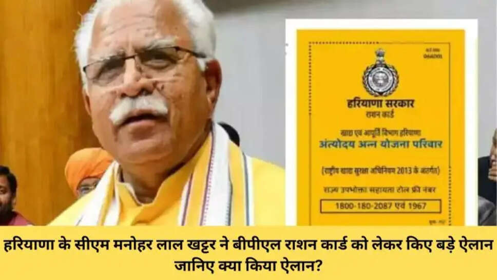 हरियाणा के सीएम मनोहर लाल खट्टर ने बीपीएल राशन कार्ड को लेकर किए बड़े ऐलान जानिए क्या किया ऐलान?