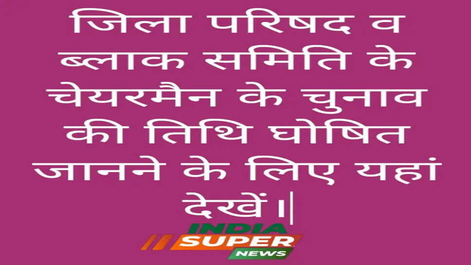 जिला परिषद चेयरमैन चुनाव की तिथि घोषित इस तारीख को होगा। चुनाव आइए जानते हैं।