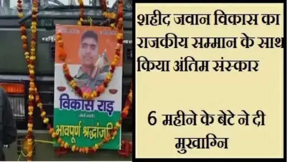 हरियाणा के पीलीमंदोरी के शहीद जवान विकास का राजकीय सम्मान के साथ अंतिम संस्कार, 6 माह के बेटे ने किया पिता को मुखाग्नि