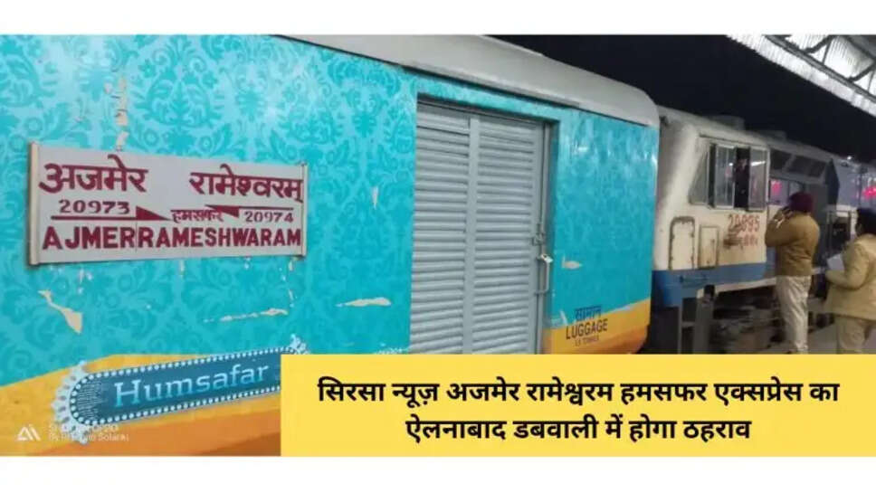 सिरसा न्यूज़ अजमेर रामेश्वरम हमसफर एक्सप्रेस का ऐलनाबाद डबवाली में होगा ठहराव