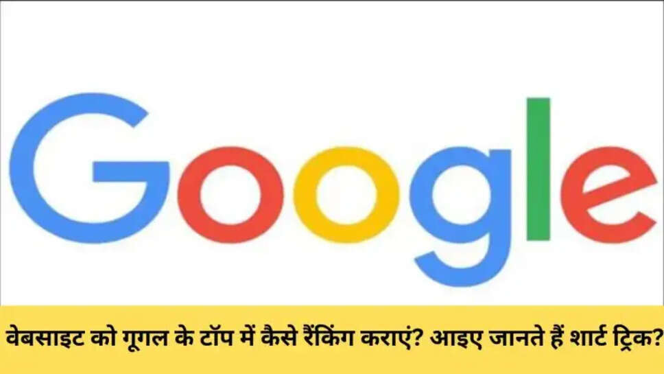 वेबसाइट को गूगल के टॉप में कैसे रैंकिंग कराएं? आइए जानते हैं शार्ट ट्रिक?