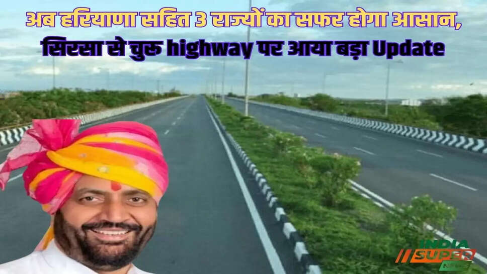 Breaking News: अब हरियाणा सहित 3 राज्यों का सफर होगा आसान, सिरसा से चुरू highway पर आया बड़ा Update
