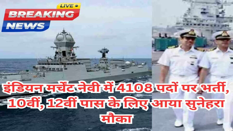 इंडियन मर्चेंट नेवी में 4108 पदों पर भर्ती, 10वीं, 12वीं पास के लिए आया सुनेहरा मौका