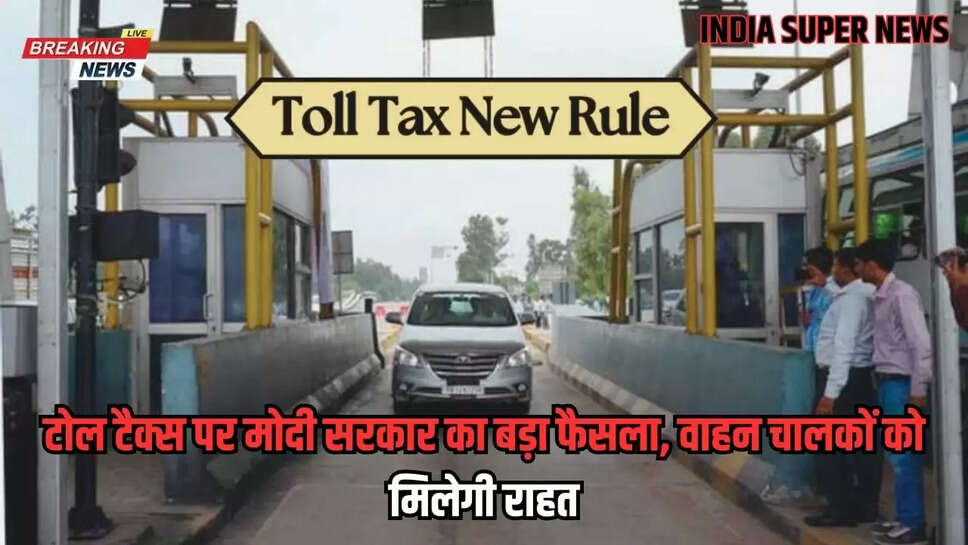 Toll tax free: टोल टैक्स पर मोदी सरकार का बड़ा फैसला, वाहन चालकों को मिलेगी राहत