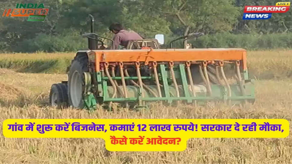 गांव में शुरू करें  बिजनेस, कमाएं 12 लाख रुपये! सरकार दे रही मौका, कैसे करें आवेदन?