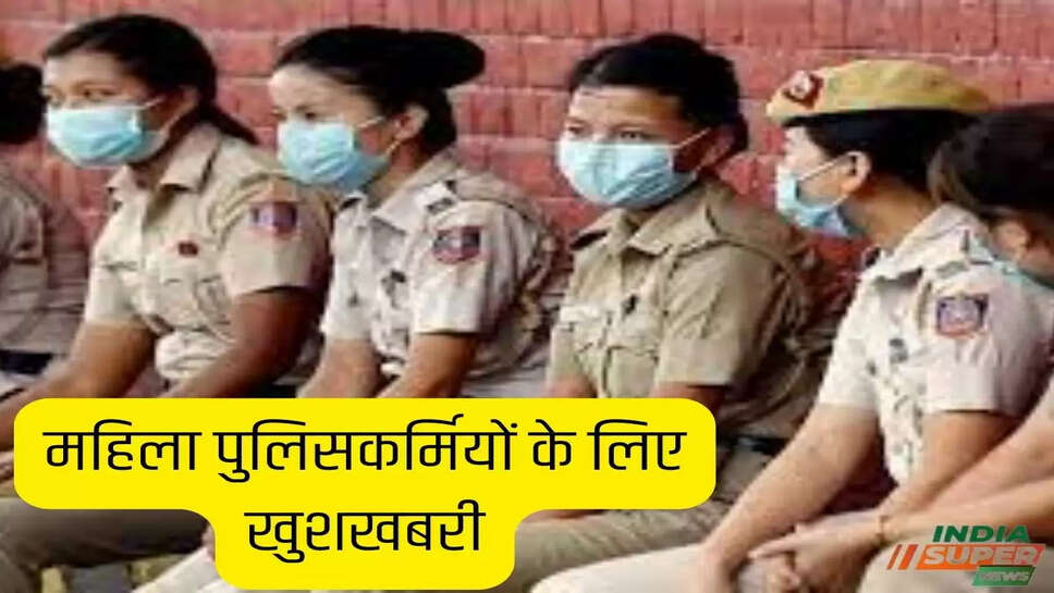 महिला पुलिसकर्मियों के लिए खुशखबरी
