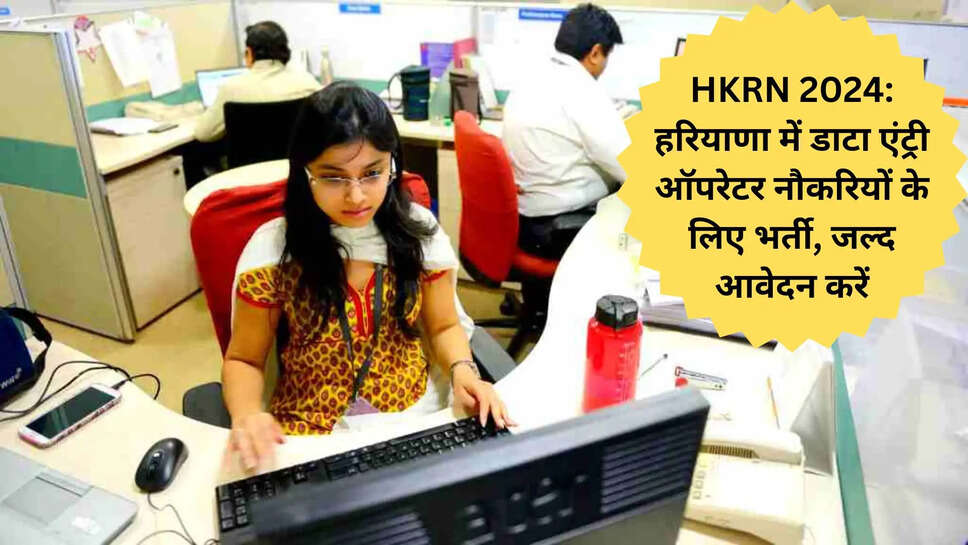 HKRN 2024: हरियाणा में डाटा एंट्री ऑपरेटर नौकरियों के लिए भर्ती, जल्द आवेदन करें