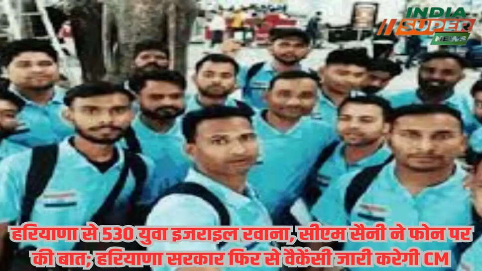 हरियाणा से 530 युवा इजराइल रवाना, सीएम सैनी ने फोन पर की बात; हरियाणा सरकार फिर से वैकेंसी जारी करेगी CM