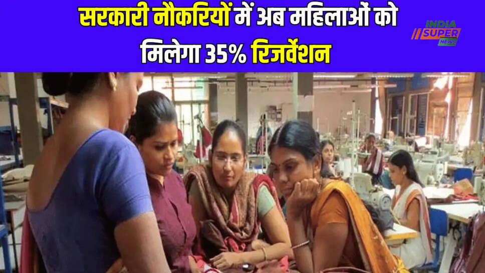 सरकारी नौकरियों में अब महिलाओं को मिलेगा 35% रिजर्वेशन