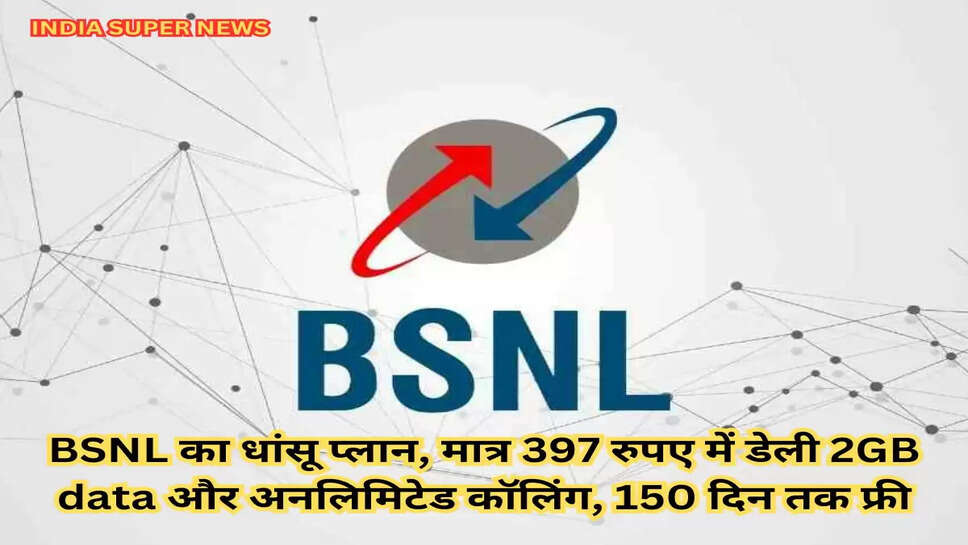 BSNL का धांसू प्लान, मात्र 397 रुपए में डेली 2GB data और अनलिमिटेड कॉलिंग, 150 दिन तक फ्री