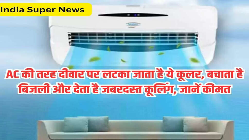 AC की तरह दीवार पर लटका जाता है ये कूलर, बचाता है बिजली और देता है जबरदस्त कूलिंग, जानें कीमत