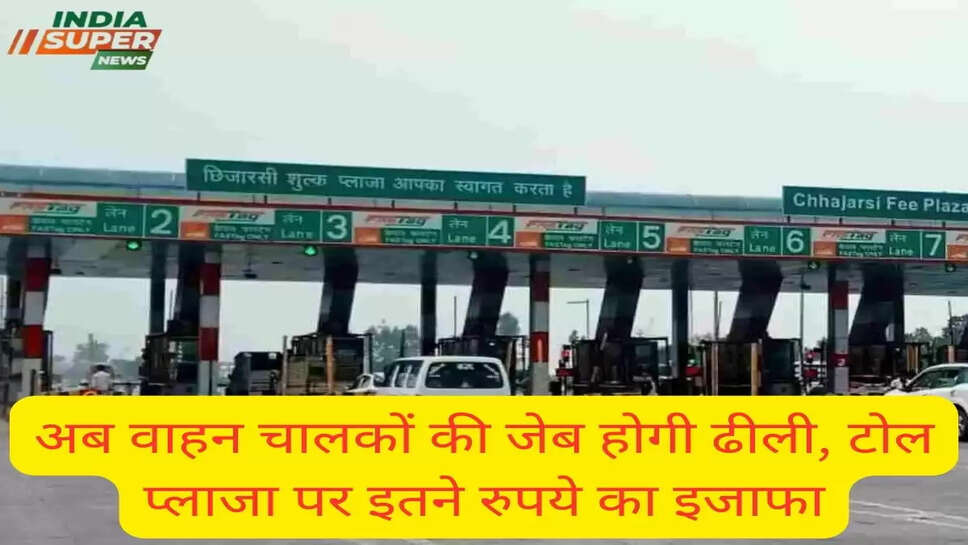 अब वाहन चालकों की जेब होगी ढीली, टोल प्लाजा पर इतने रुपये का इजाफा