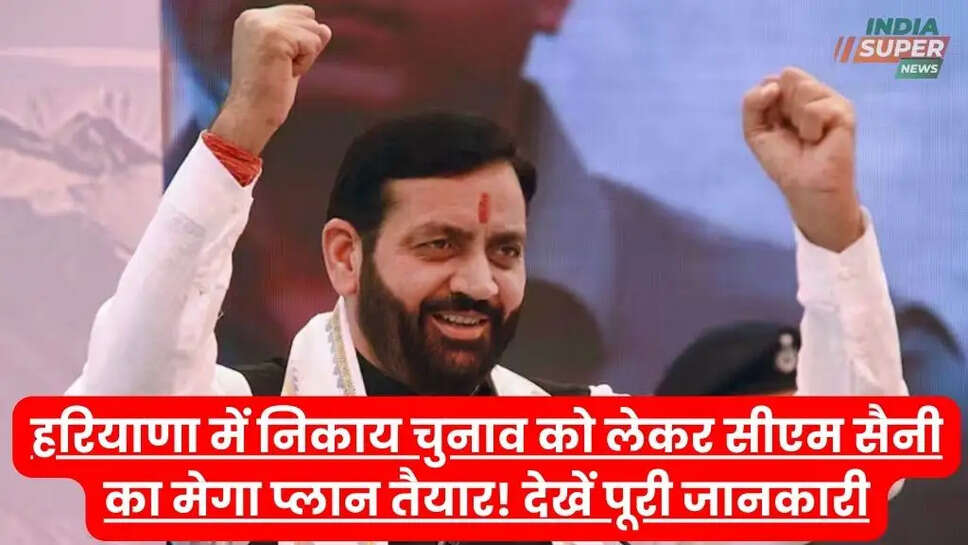 हरियाणा में निकाय चुनाव को लेकर सीएम सैनी का मेगा प्लान तैयार! देखें पूरी जानकारी