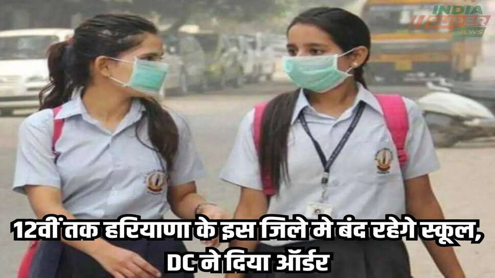 School Closed: 12वीं तक हरियाणा के इस जिले मे बंद रहेगे स्कूल, DC ने दिया ऑर्डर