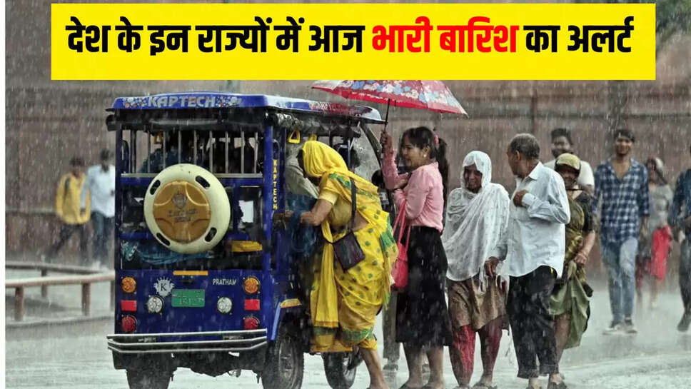 देश के इन राज्यों में आज भारी बारिश का अलर्ट