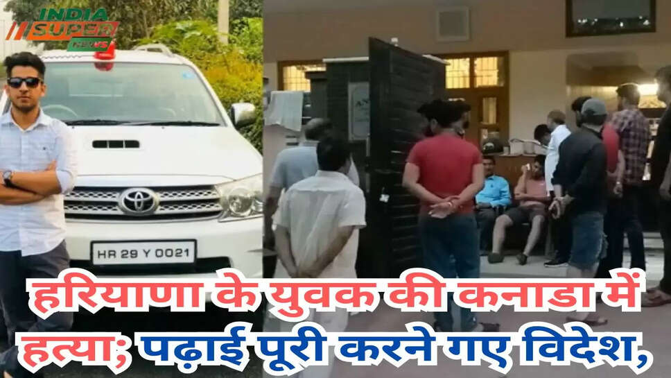 हरियाणा के युवक की कनाडा में हत्या; पढ़ाई पूरी करने गए विदेश,