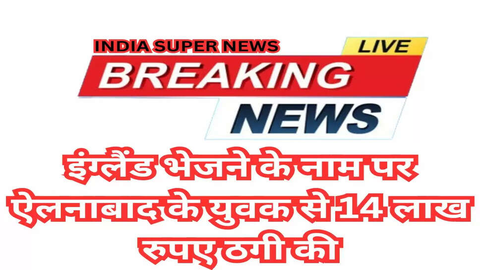 Ellenabad News: इंग्लैंड भेजने के नाम पर ऐलनाबाद के युवक से 14 लाख रुपए ठगी की