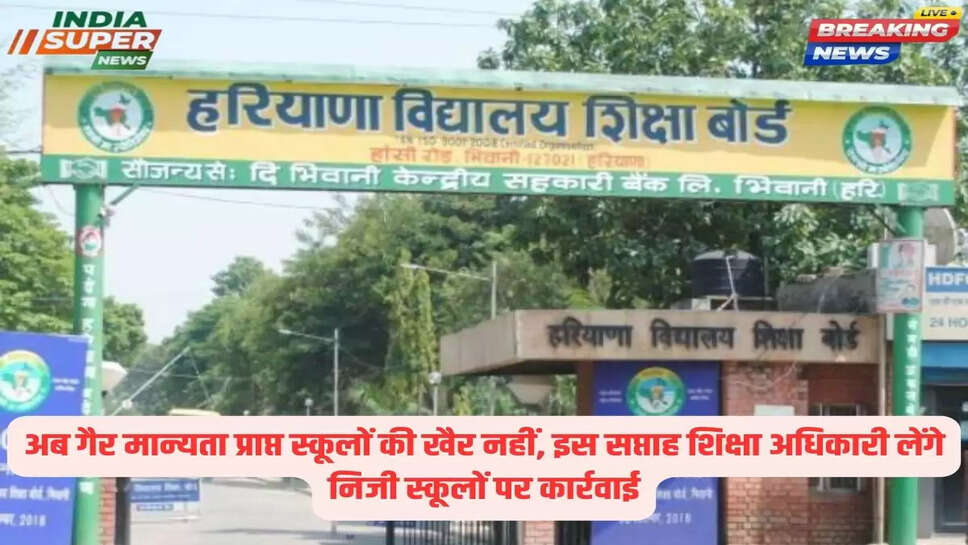 अब गैर मान्यता प्राप्त स्कूलों की खैर नहीं, इस सप्ताह शिक्षा अधिकारी लेंगे निजी स्कूलों पर कार्रवाई