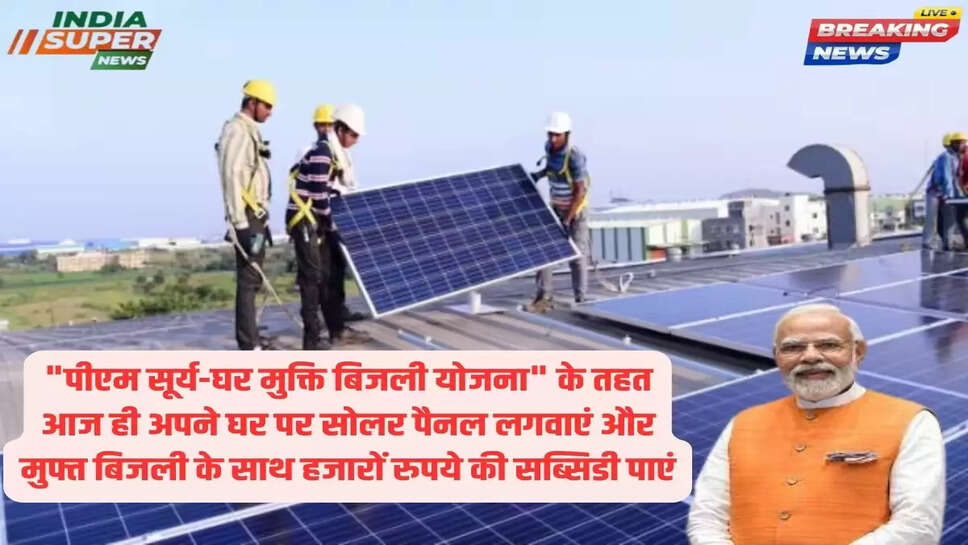 "पीएम सूर्य-घर मुक्ति बिजली योजना" के तहत आज ही अपने घर पर सोलर पैनल लगवाएं और मुफ्त बिजली के साथ हजारों रुपये की सब्सिडी पाएं