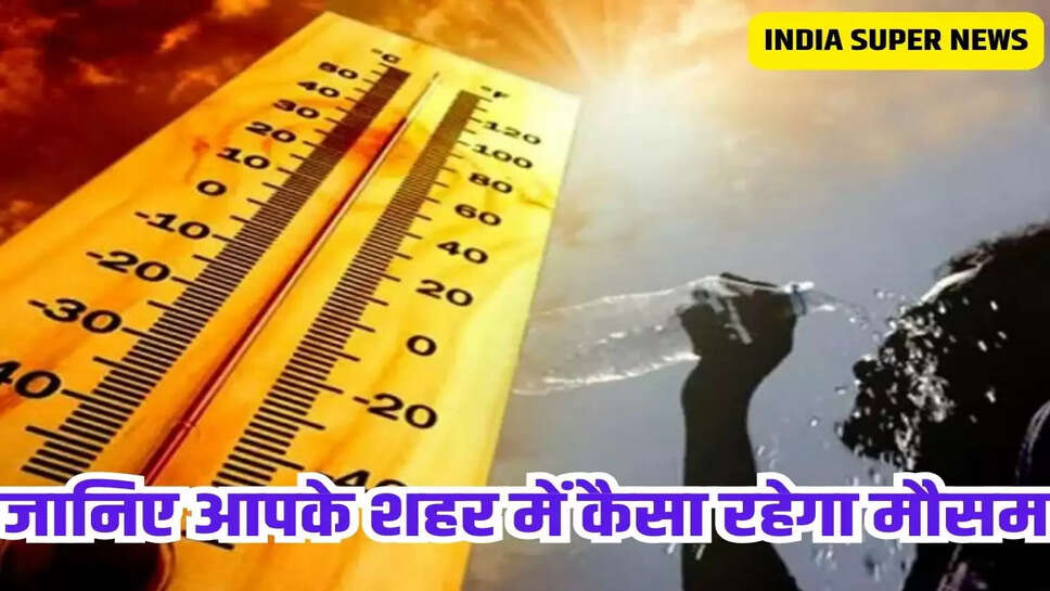जानिए आपके शहर में कैसा रहेगा मौसम