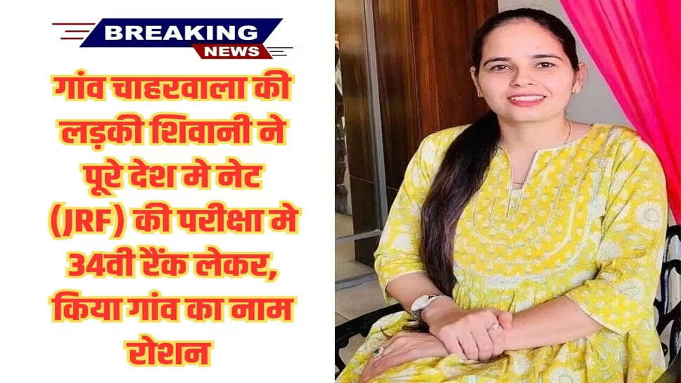 Success story: गांव चाहरवाला की लड़की शिवानी ने पूरे देश मे नेट (JRF) की परीक्षा मे 34वी रैंक लेकर, किया गांव का नाम रोशन