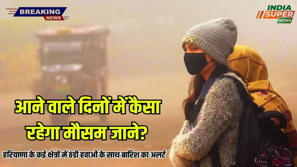 आने वाले दिनों में कैसा रहेगा मौसम जाने?