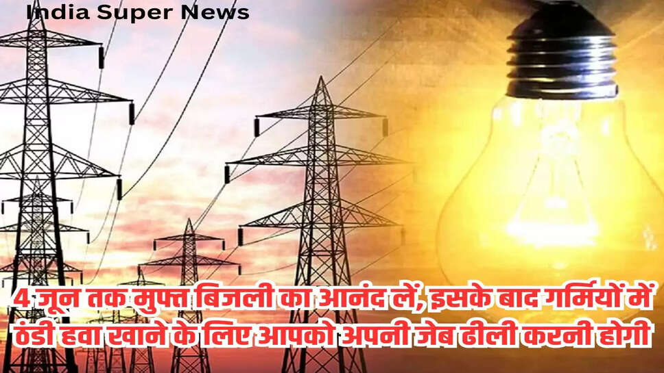4 जून तक मुफ्त बिजली का आनंद लें, इसके बाद गर्मियों में ठंडी हवा खाने के लिए आपको अपनी जेब ढीली करनी होगी