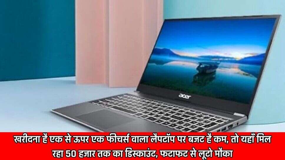 If you want to buy a laptop with more than one feature, your budget is low, then you are getting a discount of up to Rs 50 thousand here, grab the opportunity quickly.