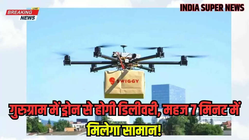 गुरुग्राम में ड्रोन से होगी डिलीवरी, महज 7 मिनट में मिलेगा सामान!