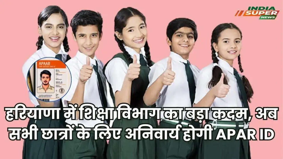 हरियाणा में शिक्षा विभाग का बड़ा कदम, अब सभी छात्रों के लिए अनिवार्य होगी APAR ID
