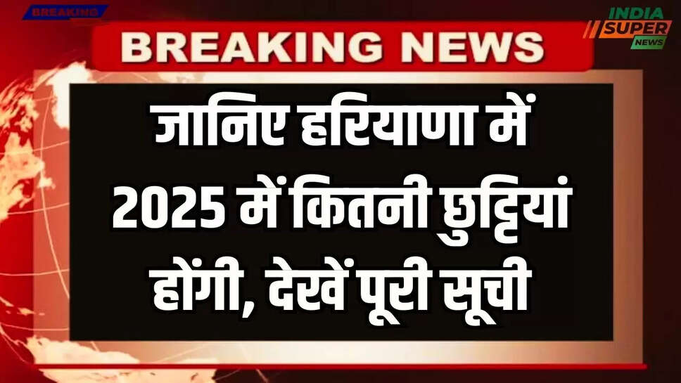 Haryana Holidays Calendar 2025: जानिए हरियाणा में 2025 में कितनी छुट्टियां होंगी, देखें पूरी सूची