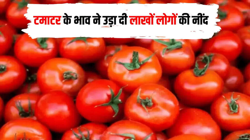 टमाटर के भाव ने उड़ा दी लाखों लोगों की नींद
