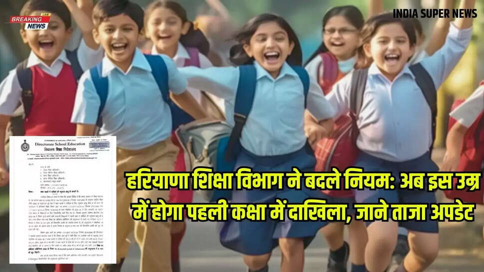 हरियाणा शिक्षा विभाग ने बदले नियम: अब इस उम्र में होगा पहली कक्षा में दाखिला, जाने ताजा अपडेट