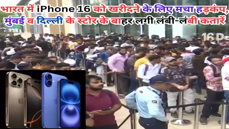भारत में iPhone 16 को खरीदने के लिए मचा हड़कंप, मुंबई व दिल्ली के स्टोर के बाहर लगी लंबी-लंबी कतारें