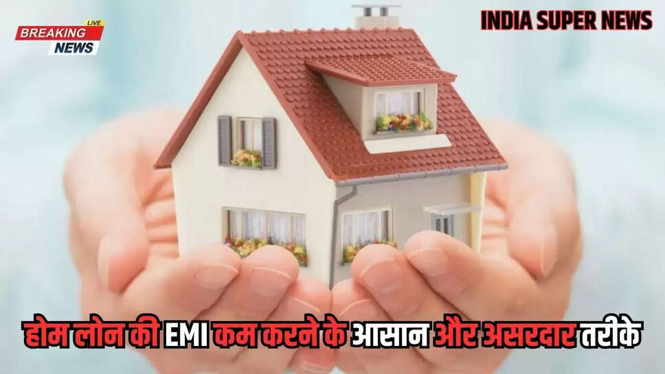 Home Loan EMI: होम लोन की EMI कम करने के आसान और असरदार तरीके