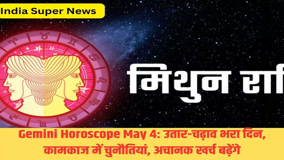 Gemini Horoscope May 4: उतार-चढ़ाव भरा दिन, कामकाज में चुनौतियां, अचानक खर्च बढ़ेंगे