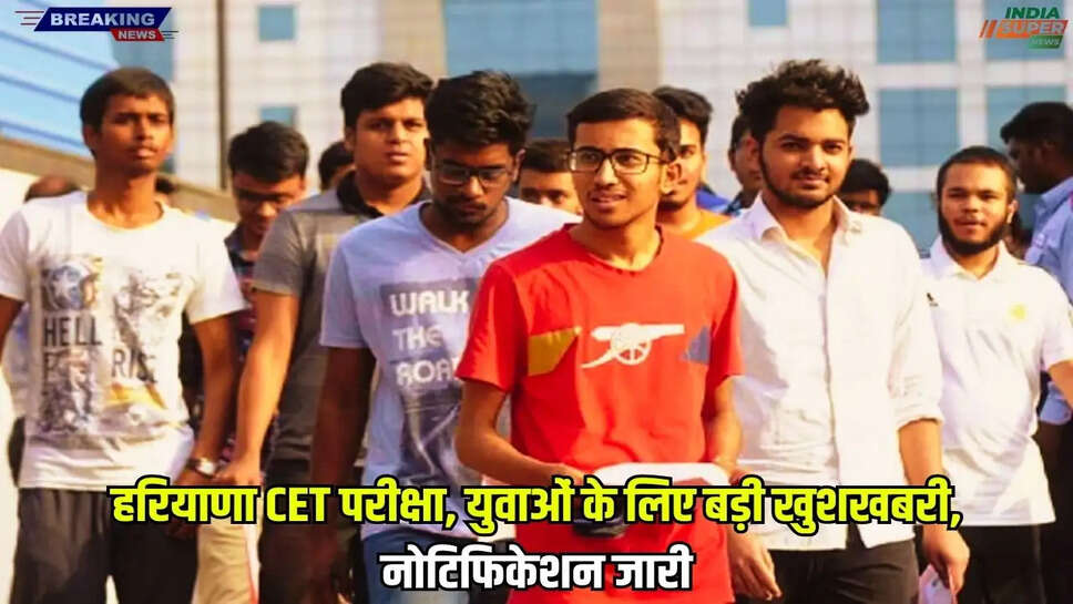 हरियाणा CET परीक्षा, युवाओं के लिए बड़ी खुशखबरी, नोटिफिकेशन जारी