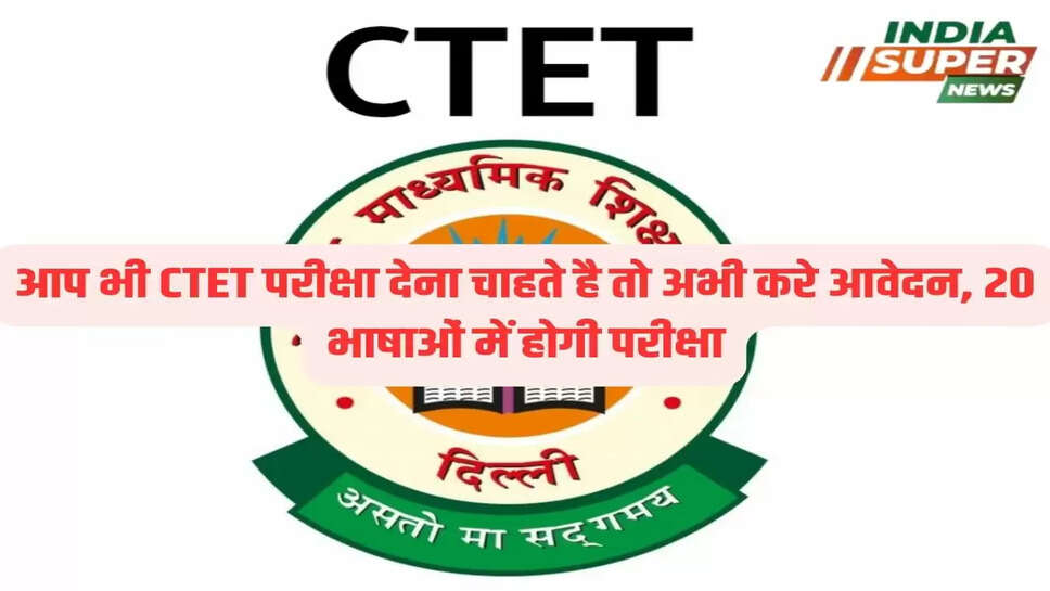 आप भी CTET परीक्षा देना चाहते है तो अभी करे आवेदन, 20 भाषाओं में होगी परीक्षा