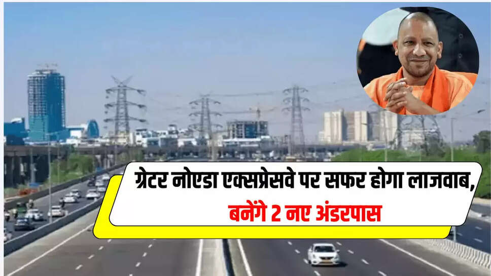 ग्रेटर नोएडा एक्सप्रेसवे पर सफर होगा लाजवाब, बनेंगे 2 नए अंडरपास