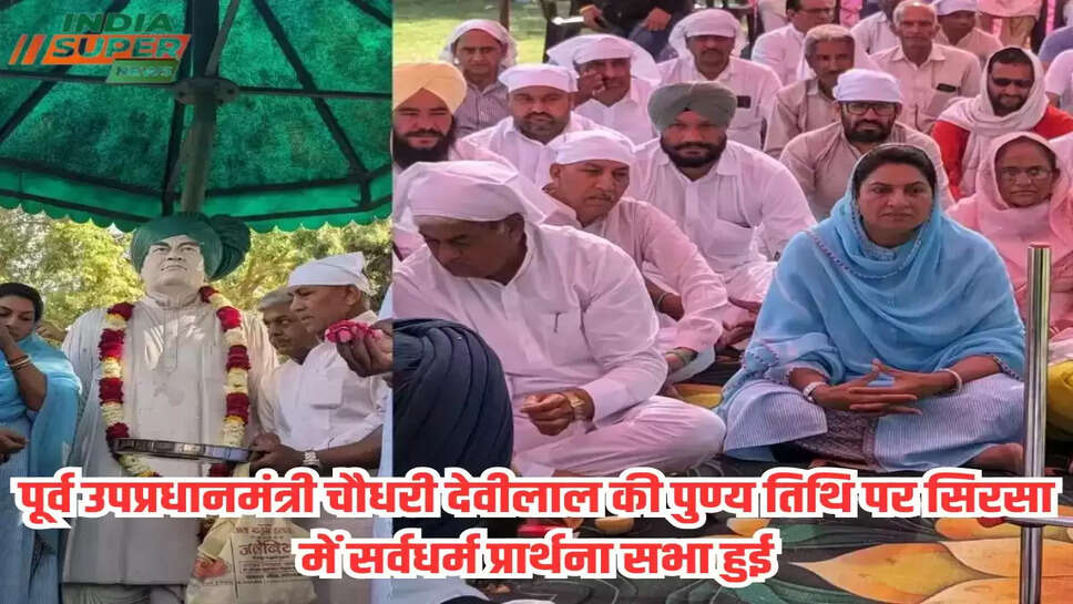 पूर्व उपप्रधानमंत्री चौधरी देवीलाल की पुण्य तिथि पर सिरसा में सर्वधर्म प्रार्थना सभा हुई