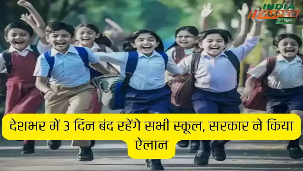 देशभर में 3 दिन बंद रहेंगे सभी स्कूल, सरकार ने किया ऐलान
