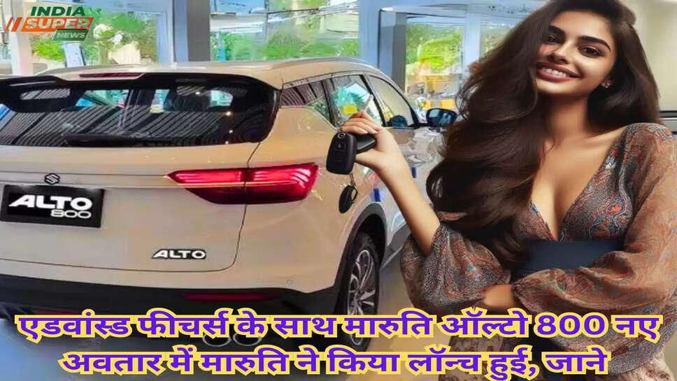 एडवांस्ड फीचर्स के साथ मारुति ऑल्टो 800 नए अवतार में मारुति ने किया लॉन्च हुई, जाने