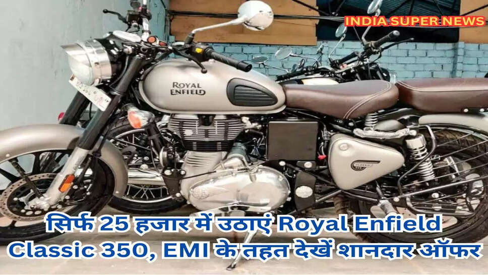 सिर्फ 25 हजार में उठाएं Royal Enfield Classic 350, EMI के तहत देखें शानदार ऑफर