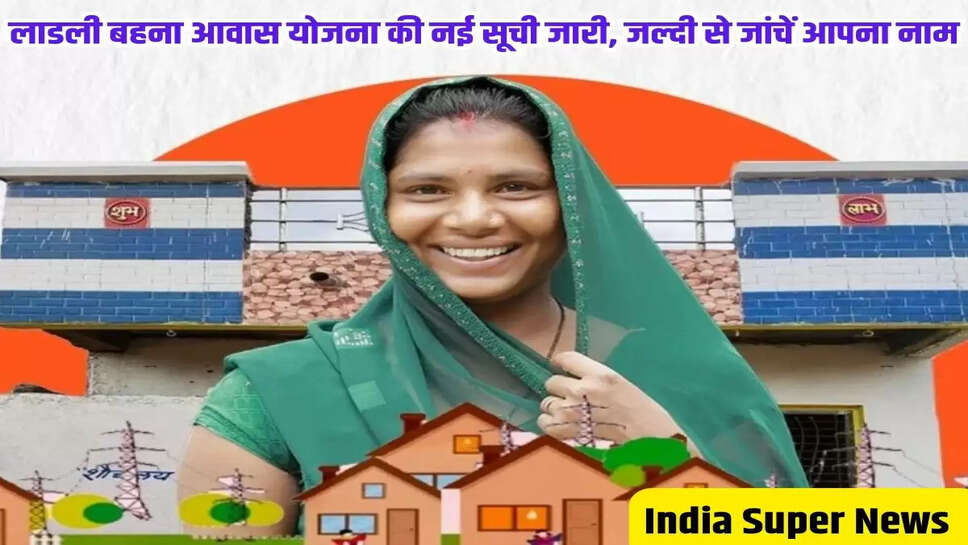 लाडली बहना आवास योजना की नई सूची जारी, जल्दी से जांचें आपना नाम