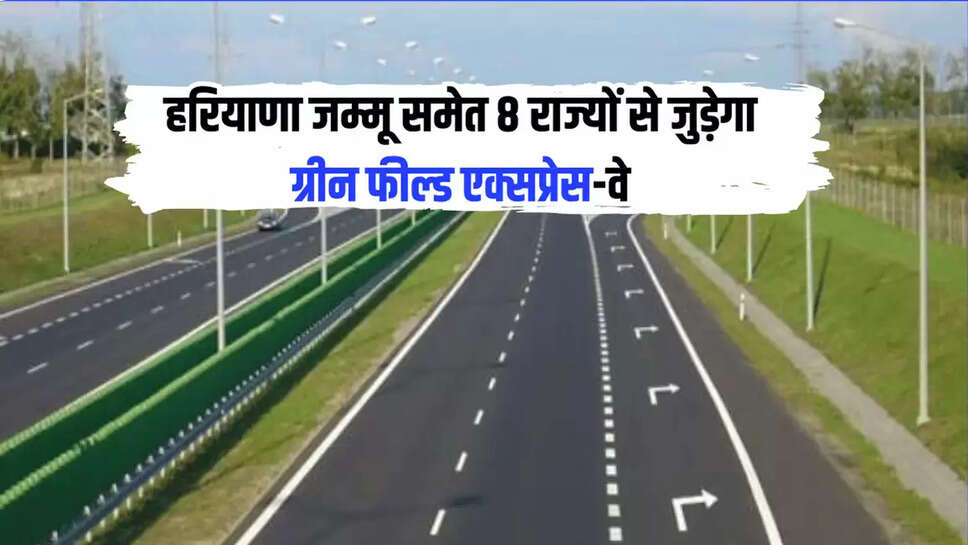 हरियाणा जम्मू समेत 8 राज्यों से जुड़ेगा ग्रीन फील्ड एक्सप्रेस-वे