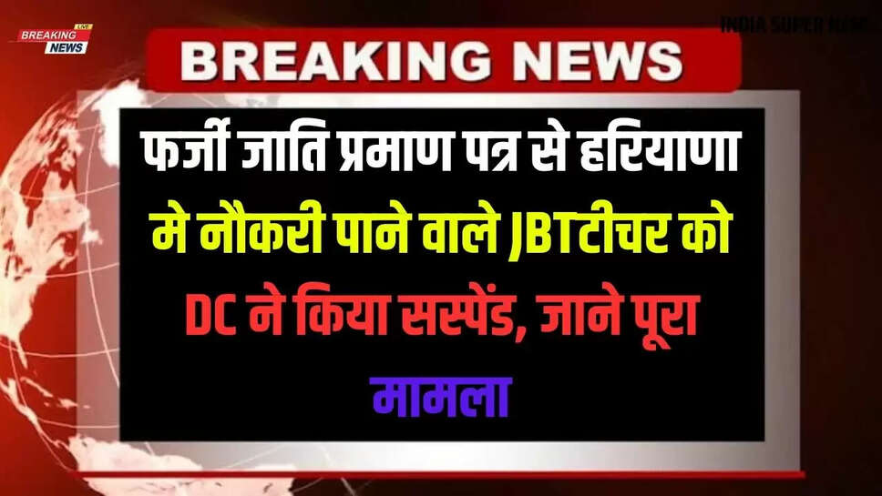 Haryana Khabar: फर्जी जाति प्रमाण पत्र से हरियाणा मे नौकरी पाने वाले JBTटीचर को DC ने किया सस्पेंड, जाने पूरा मामला
