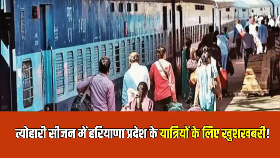 त्योहारी सीजन में हरियाणा प्रदेश के यात्रियों के लिए खुशखबरी! 