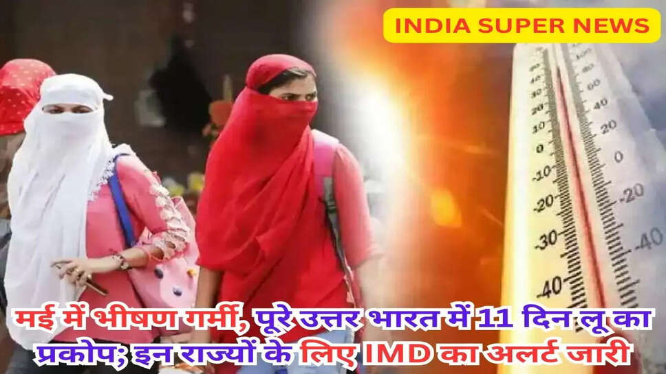 Heat Wave Alert: मई में भीषण गर्मी, पूरे उत्तर भारत में 11 दिन लू का प्रकोप; इन राज्यों के लिए IMD का अलर्ट जारी